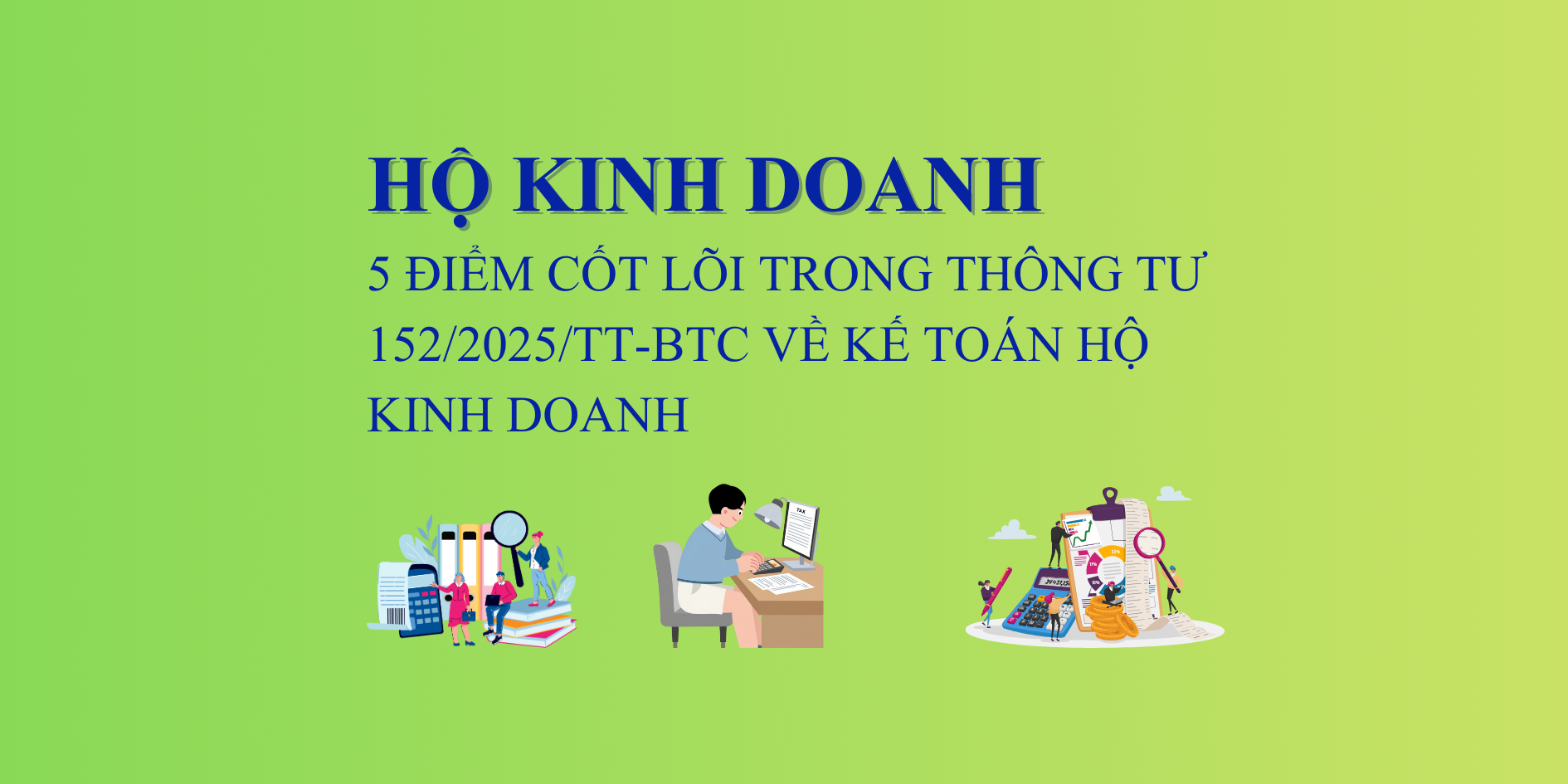 5 ĐIỂM CỐT LÕI TRONG THÔNG TƯ 152/2025/TT-BTC VỀ KẾ TOÁN HỘ KINH DOANH